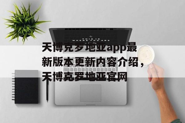 天博克罗地亚app最新版本更新内容介绍，天博克罗地亚官网