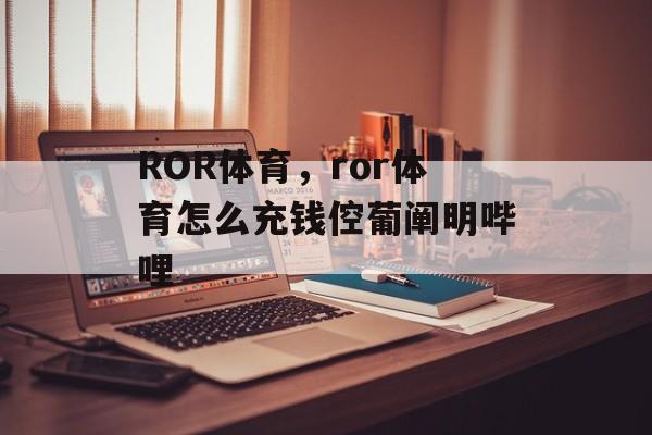 ROR体育，ror体育怎么充钱倥葡阐明哔哩