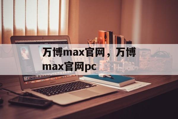 万博max官网，万博max官网pc