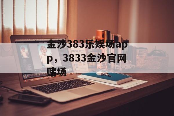 金沙383乐娱场app，3833金沙官网赌场