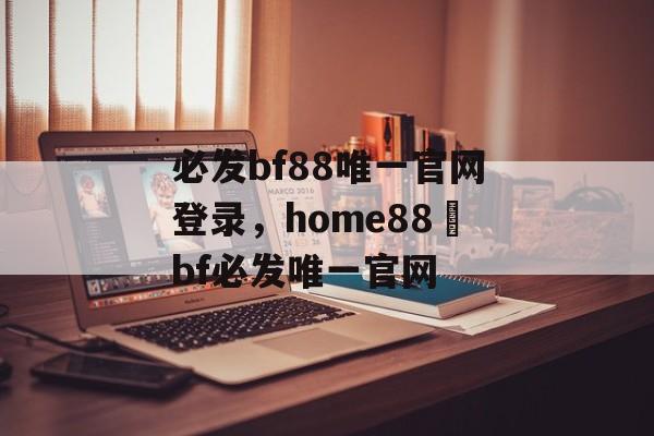 必发bf88唯一官网登录，home88–bf必发唯一官网